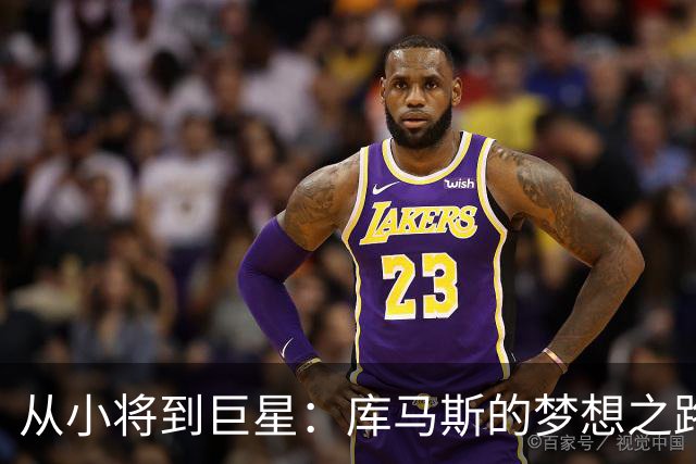 从小将到巨星：库马斯的梦想之路